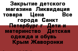 Закрытие детского магазина !Ликвидация товара  › Цена ­ 150 - Все города, Санкт-Петербург г. Дети и материнство » Детская одежда и обувь   . Крым,Жаворонки